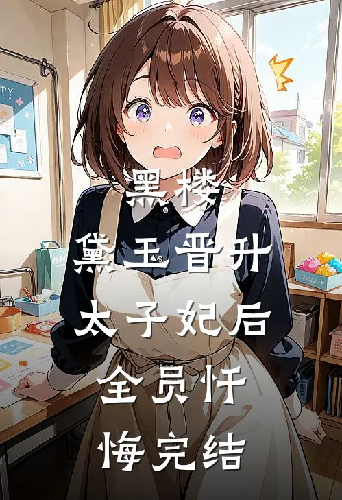 黑楼：黛玉晋升太子妃后，全员忏悔完结