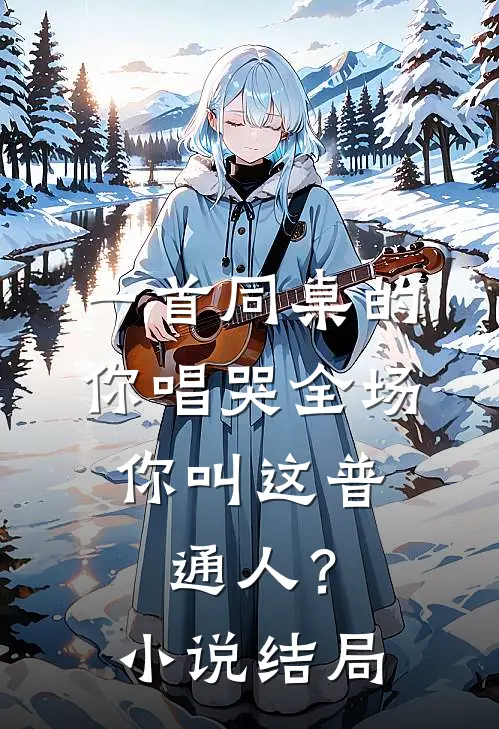 一首同桌的你唱哭全场，你叫这普通人？小说结局