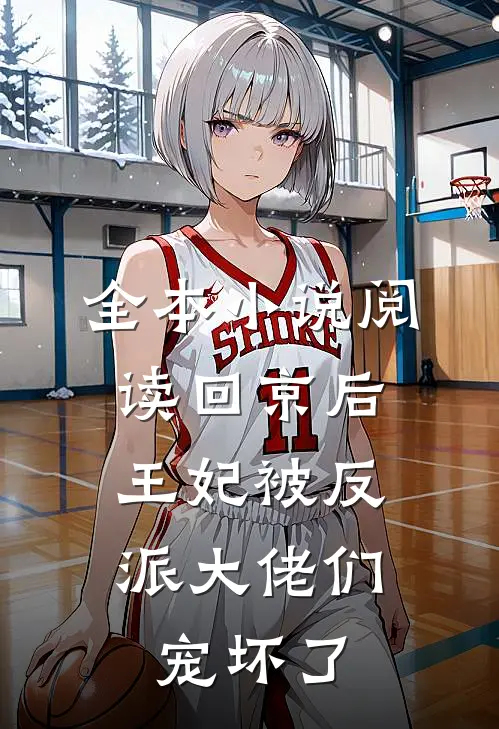 全本小说阅读回京后，王妃被反派大佬们宠坏了