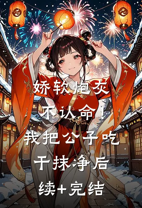 娇软炮灰不认命！我把公子吃干抹净后续+完结