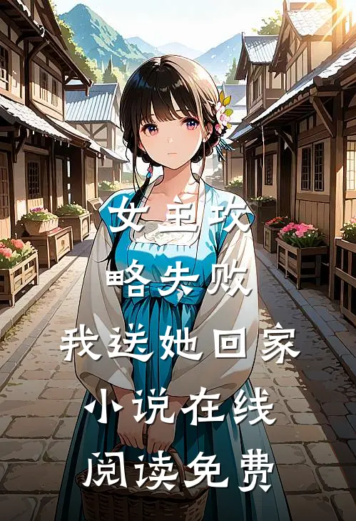 女主攻略失败，我送她回家小说在线阅读免费