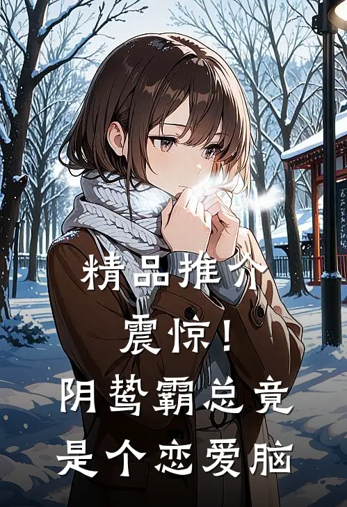 精品推介震惊！阴鸷霸总竟是个恋爱脑