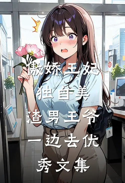 傲娇王妃独自美，渣男王爷一边去优秀文集