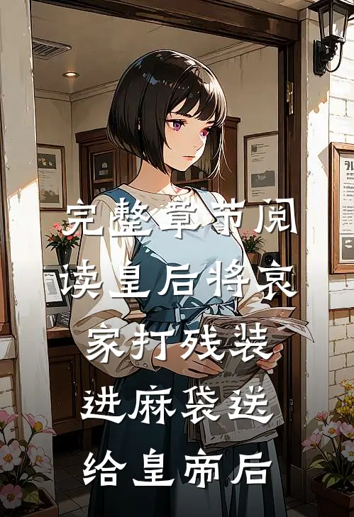 完整章节阅读皇后将哀家打残装进麻袋送给皇帝后