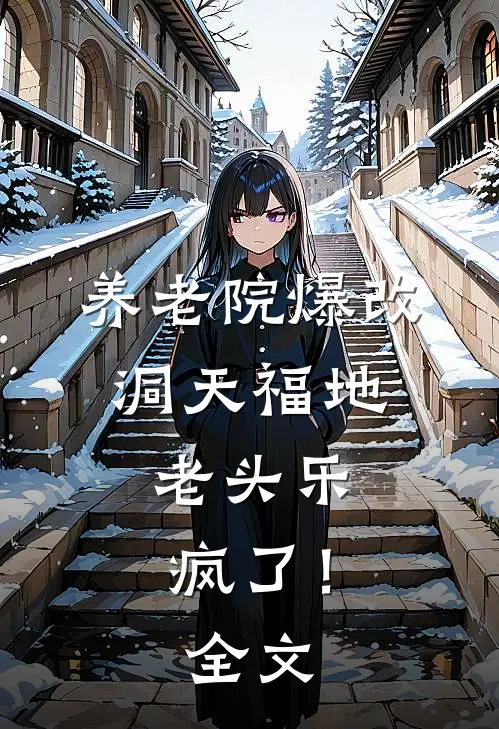养老院爆改洞天福地，老头乐疯了！全文