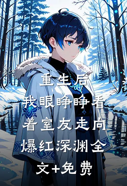 重生后，我眼睁睁看着室友走向爆红深渊全文+免费