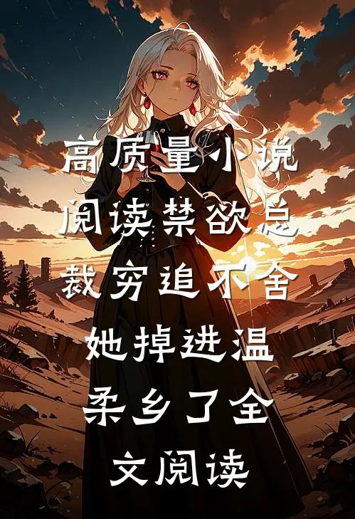 高质量小说阅读禁欲总裁穷追不舍,她掉进温柔乡了全文阅读