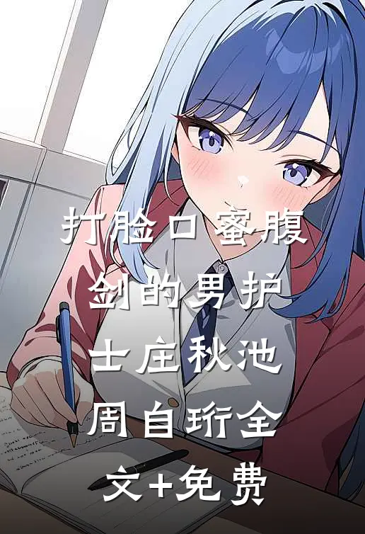 打脸口蜜腹剑的男护士庄秋池周自珩全文+免费