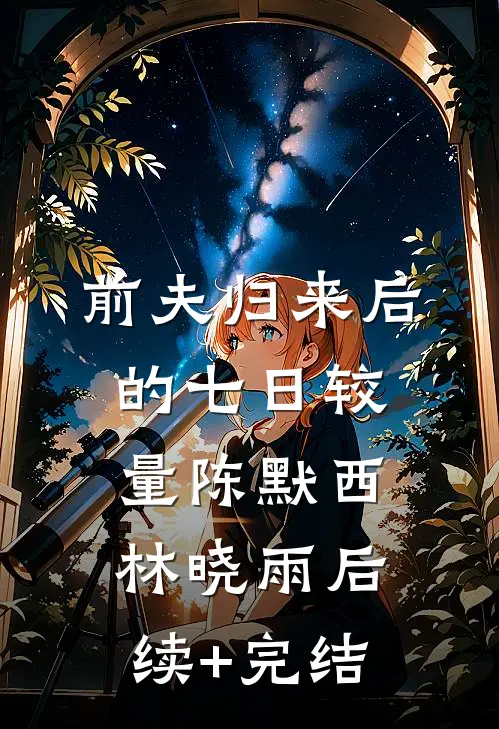 前夫归来后的七日较量陈默西林晓雨后续+完结