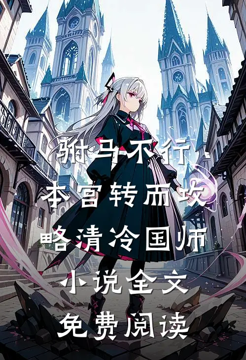 驸马不行，本宫转而攻略清冷国师小说全文免费阅读