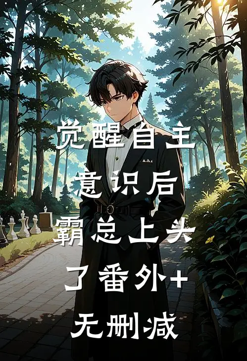 觉醒自主意识后，霸总上头了番外+无删减