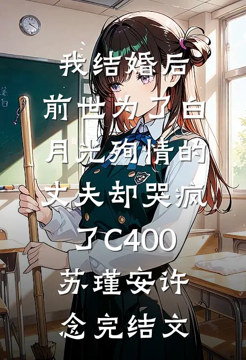 我结婚后，前世为了白月光殉情的丈夫却哭疯了C400苏瑾安许念完结文