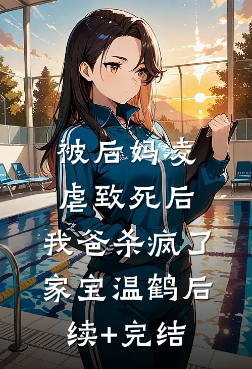 被后妈凌虐致死后，我爸杀疯了家宝温鹤后续+完结