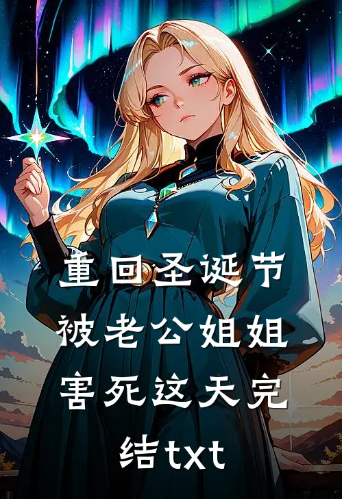 重回圣诞节被老公姐姐害死这天完结txt