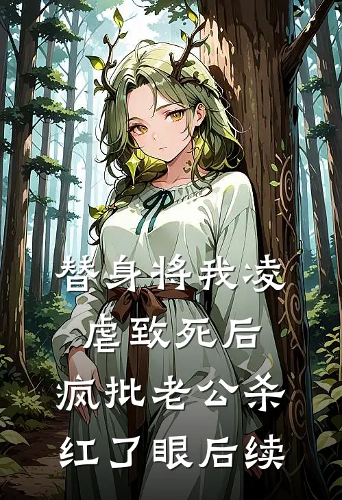 替身将我凌虐致死后，疯批老公杀红了眼后续