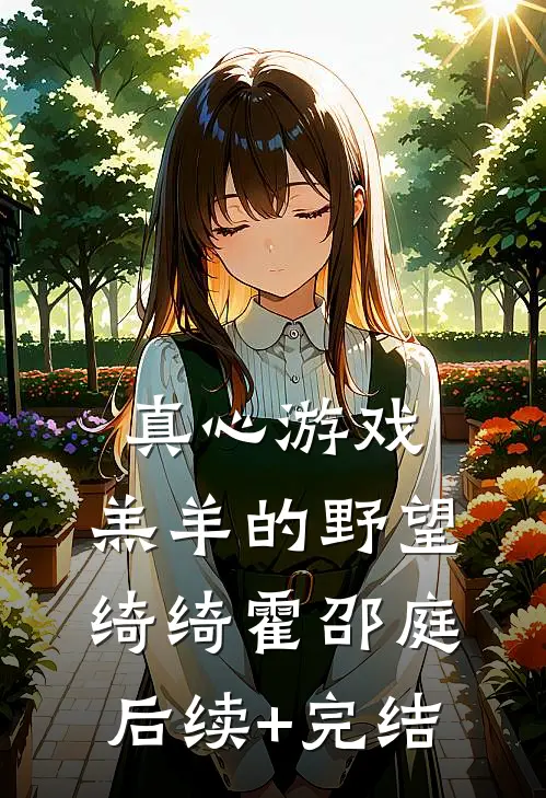 真心游戏：羔羊的野望绮绮霍邵庭后续+完结