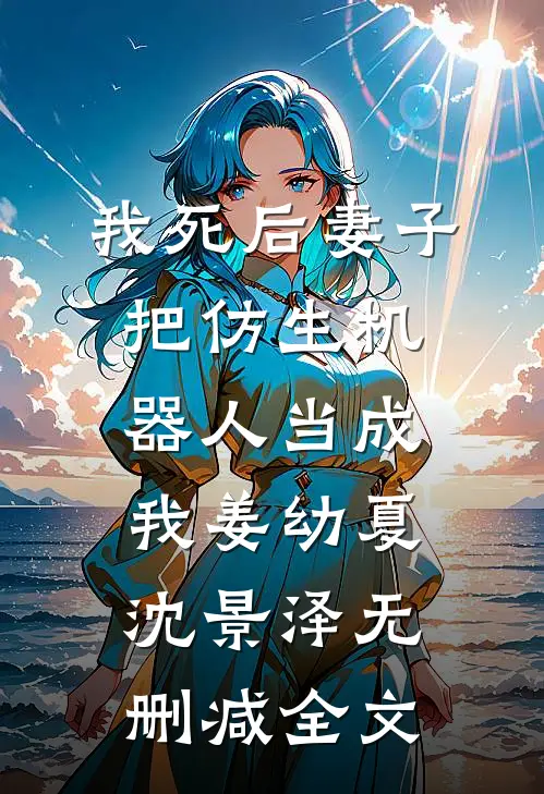 我死后妻子把仿生机器人当成我姜幼夏沈景泽无删减全文