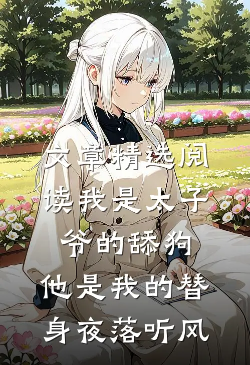 文章精选阅读我是太子爷的舔狗,他是我的替身夜落听风