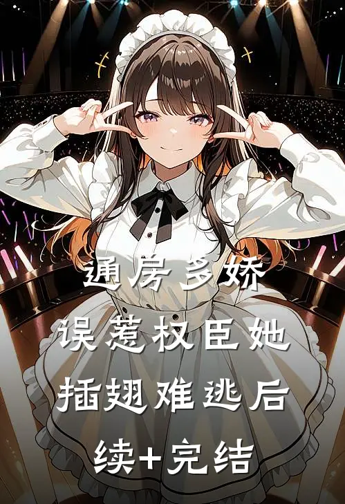 通房多娇：误惹权臣她插翅难逃后续+完结