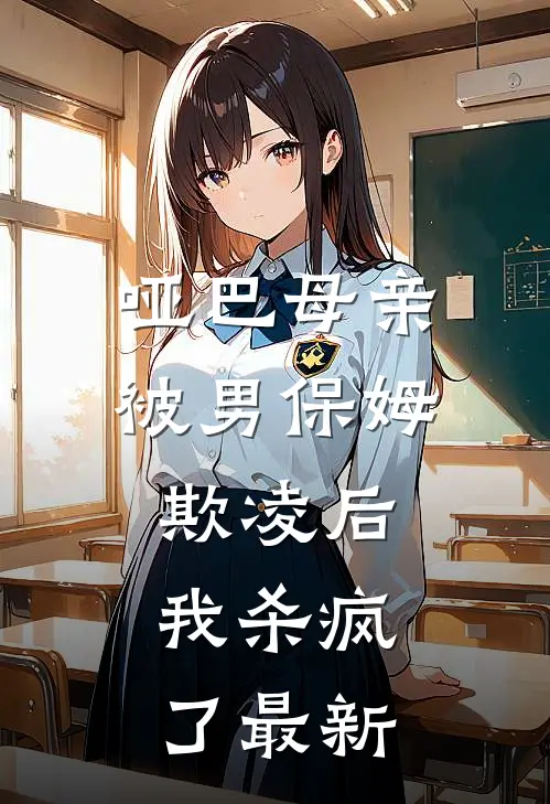 哑巴母亲被男保姆欺凌后，我杀疯了最新