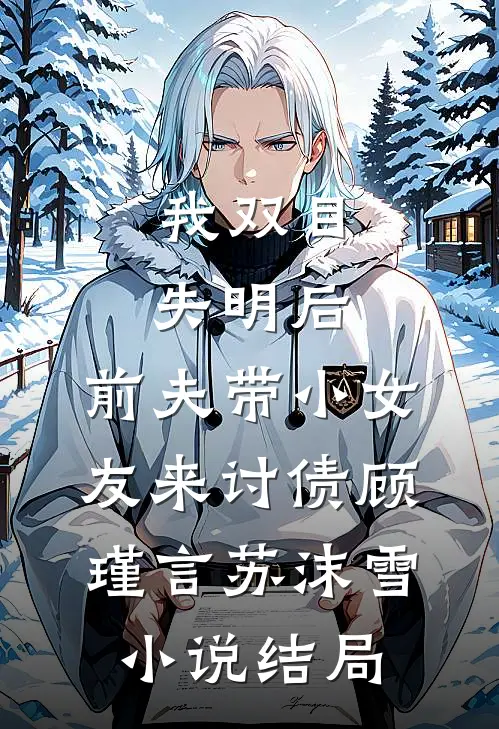 我双目失明后，前夫带小女友来讨债顾瑾言苏沫雪小说结局