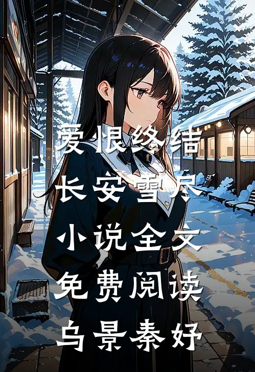 爱恨终结，长安雪尽小说全文免费阅读乌景秦妤