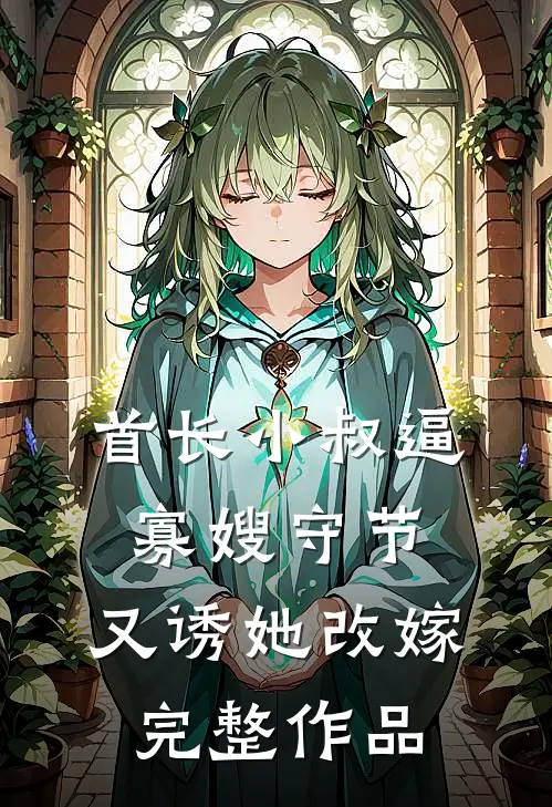 首长小叔逼寡嫂守节，又诱她改嫁完整作品
