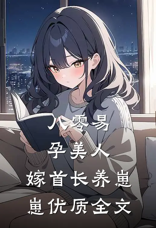 八零易孕美人，嫁首长养崽崽优质全文