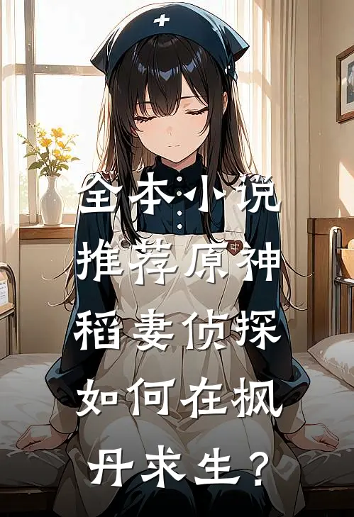 全本小说推荐原神：稻妻侦探如何在枫丹求生？