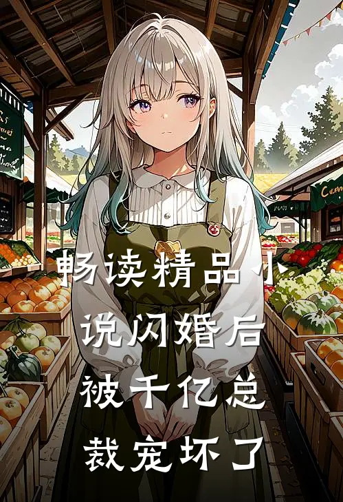畅读精品小说闪婚后被千亿总裁宠坏了