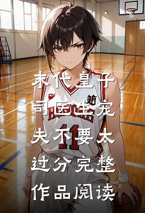 末代皇子：司医生宠夫不要太过分完整作品阅读