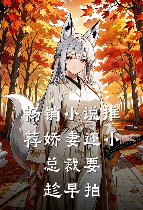 畅销小说推荐娇妻还小,总裁要趁早 拍