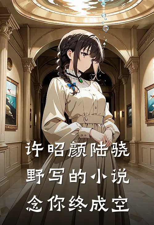 许昭颜陆骁野写的小说念你终成空