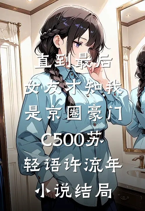 直到最后，女友才知我是京圈豪门C500苏轻语许流年小说结局