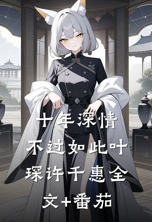 十年深情，不过如此叶琛许千惠全文+番茄