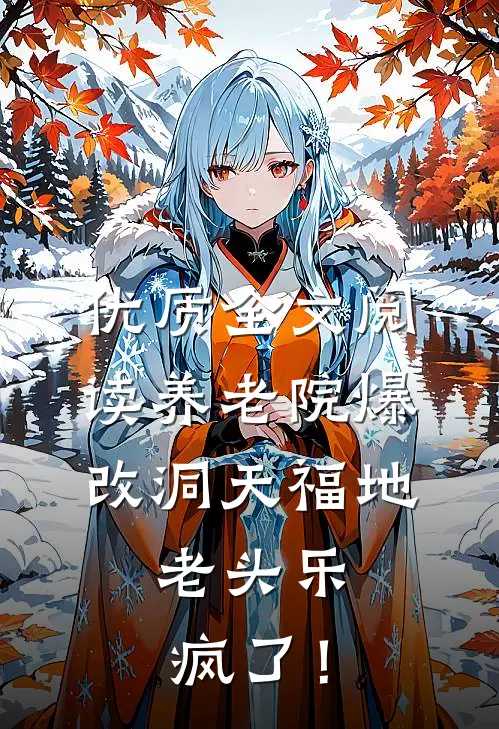 优质全文阅读养老院爆改洞天福地，老头乐疯了！