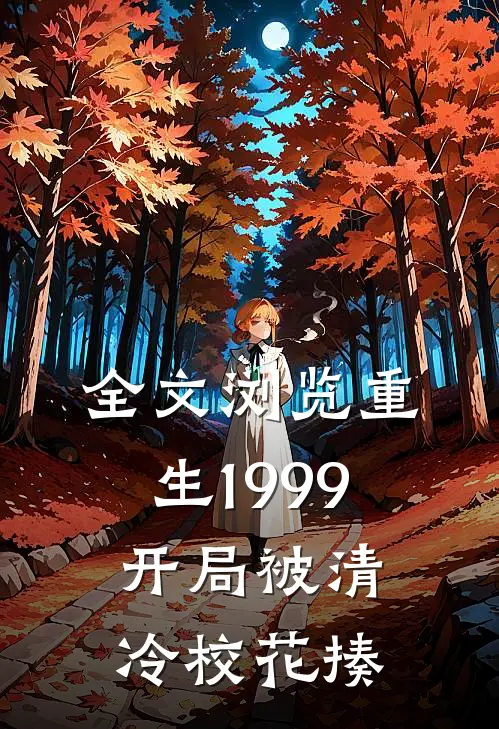 全文浏览重生1999：开局被清冷校花揍