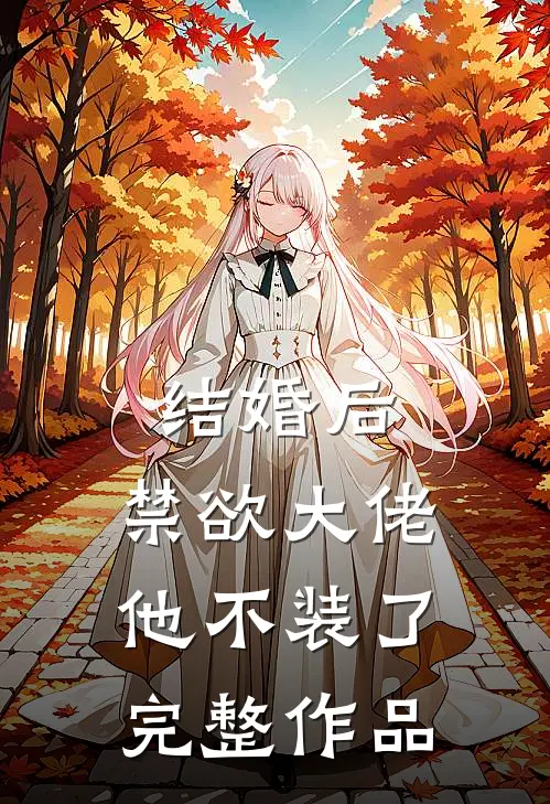 结婚后，禁欲大佬他不装了完整作品