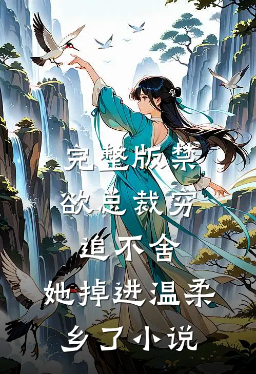完整版禁欲总裁穷追不舍,她掉进温柔乡了小说