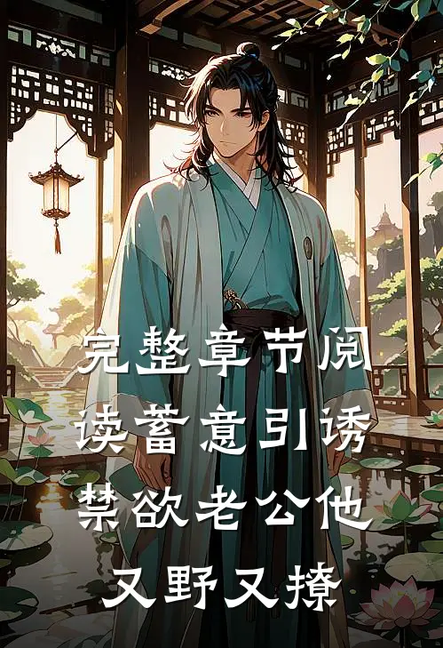 完整章节阅读蓄意引诱，禁欲老公他又野又撩