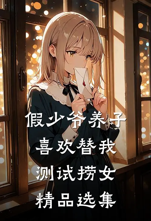 假少爷养子喜欢替我测试捞女精品选集
