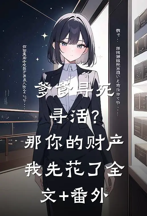 爹爹寻死寻活？那你的财产我先花了全文+番外
