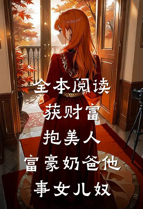 全本阅读获财富，抱美人，富豪奶爸他事女儿奴