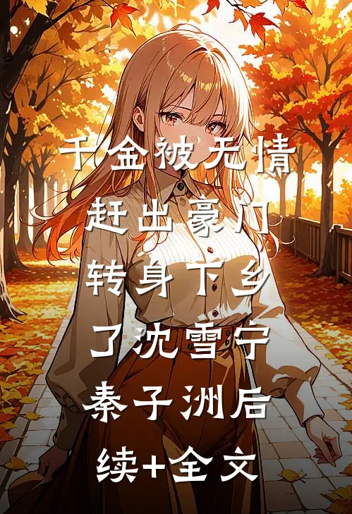千金被无情赶出豪门，转身下乡了沈雪宁秦子洲后续+全文