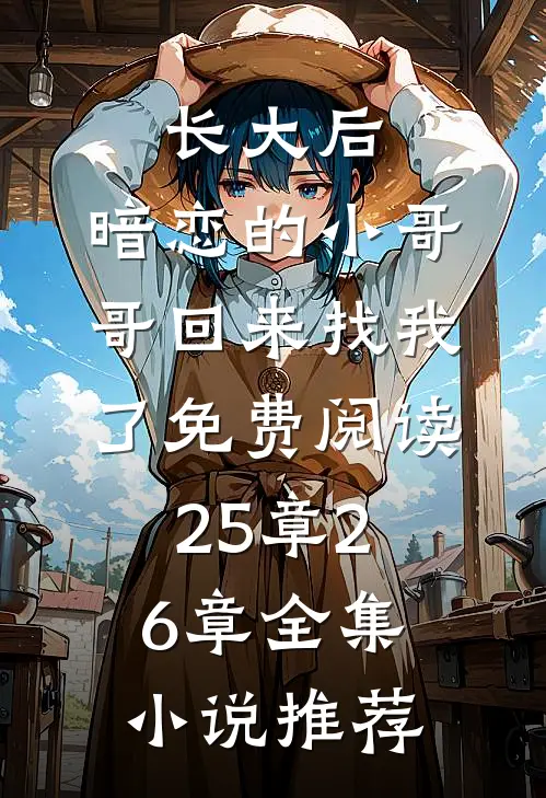 长大后,暗恋的小哥哥回来找我了免费阅读25章26章全集小说推荐