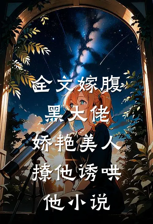 全文嫁腹黑大佬,娇艳美人撩他诱哄他小说