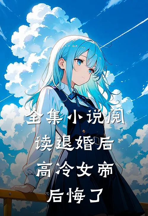 全集小说阅读退婚后，高冷女帝后悔了