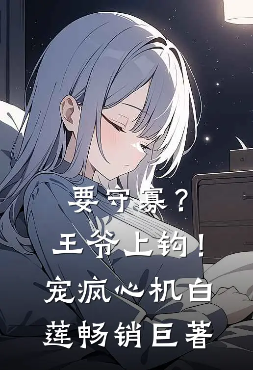要守寡？王爷上钩！宠疯心机白莲畅销巨著