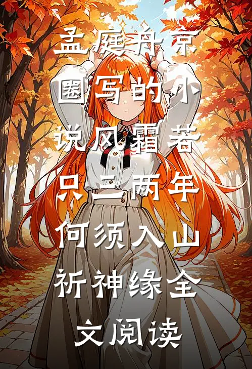 孟庭舟京圈写的小说风霜若只三两年，何须入山祈神缘全文阅读