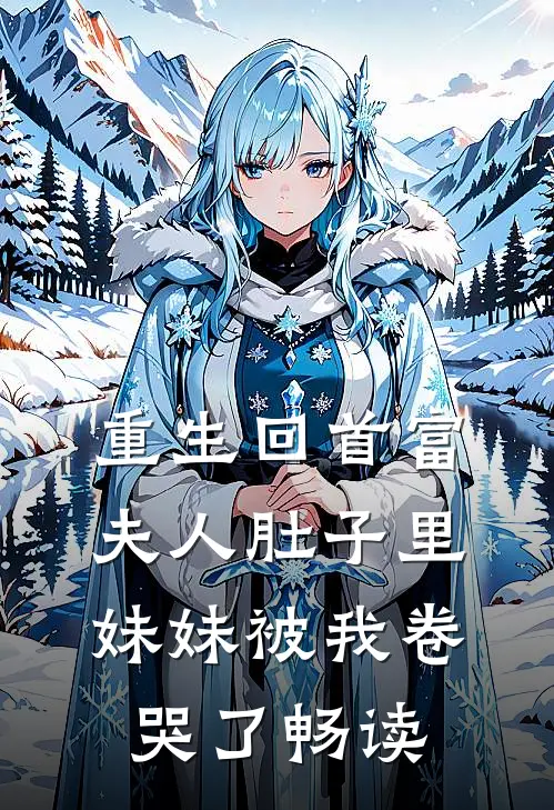 重生回首富夫人肚子里，妹妹被我卷哭了畅读